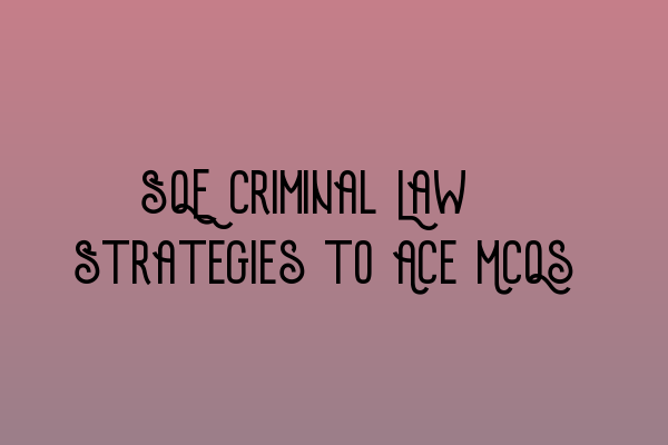 Featured image for SQE Criminal Law: Strategies to Ace MCQs