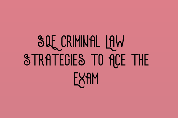 Featured image for SQE Criminal Law: Strategies to Ace the Exam