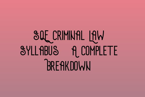 SQE Criminal Law Syllabus: A Complete Breakdown