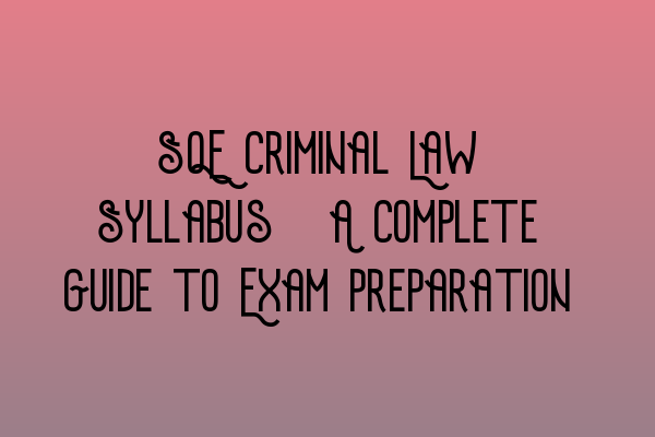 SQE Criminal Law Syllabus: A Complete Guide to Exam Preparation