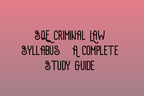 SQE Criminal Law Syllabus: A Complete Study Guide