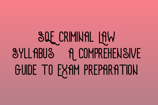Featured image for SQE Criminal Law Syllabus: A Comprehensive Guide to Exam Preparation