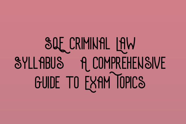 SQE Criminal Law Syllabus: A Comprehensive Guide to Exam Topics