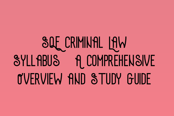 Featured image for SQE Criminal Law Syllabus: A Comprehensive Overview and Study Guide