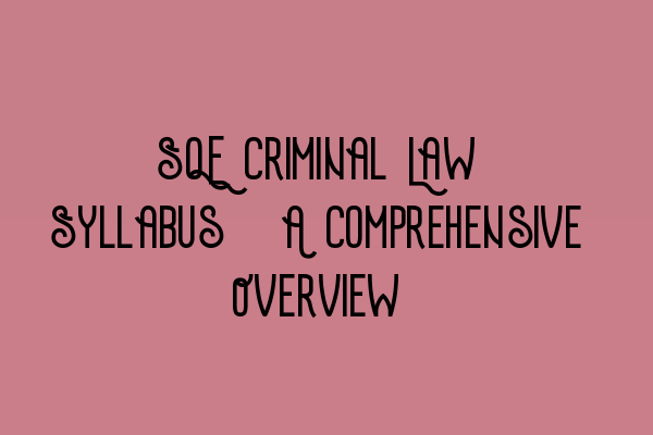 Featured image for SQE Criminal Law Syllabus: A Comprehensive Overview