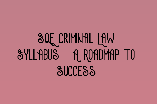 SQE Criminal Law Syllabus: A Roadmap to Success