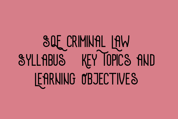 Featured image for SQE Criminal Law Syllabus: Key Topics and Learning Objectives