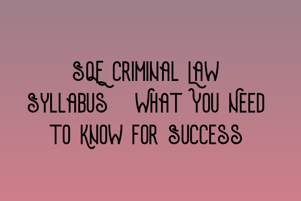 Featured image for SQE Criminal Law Syllabus: What You Need to Know for Success