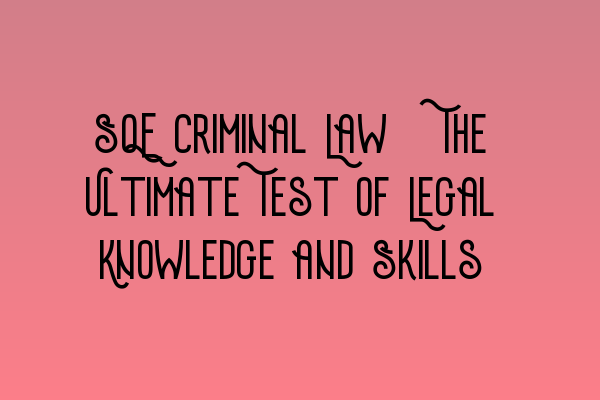 Featured image for SQE Criminal Law: The Ultimate Test of Legal Knowledge and Skills