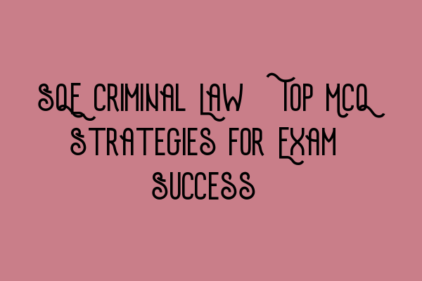 SQE Criminal Law: Top MCQ Strategies for Exam Success