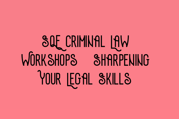 Featured image for SQE Criminal Law Workshops: Sharpening Your Legal Skills