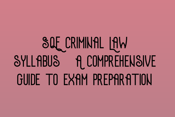 SQE Criminal Law syllabus: A comprehensive guide to exam preparation