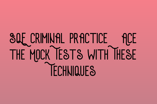 Featured image for SQE Criminal Practice: Ace the Mock Tests with These Techniques