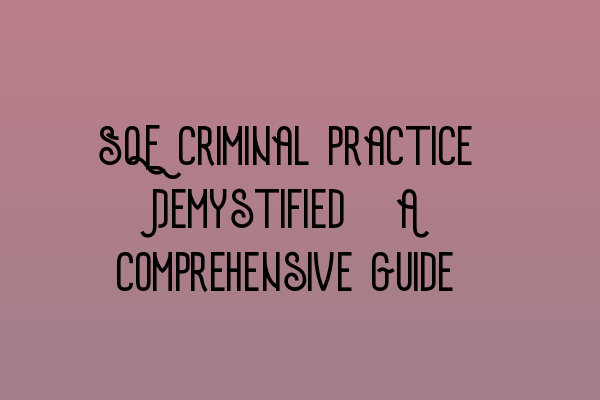 SQE Criminal Practice Demystified: A Comprehensive Guide