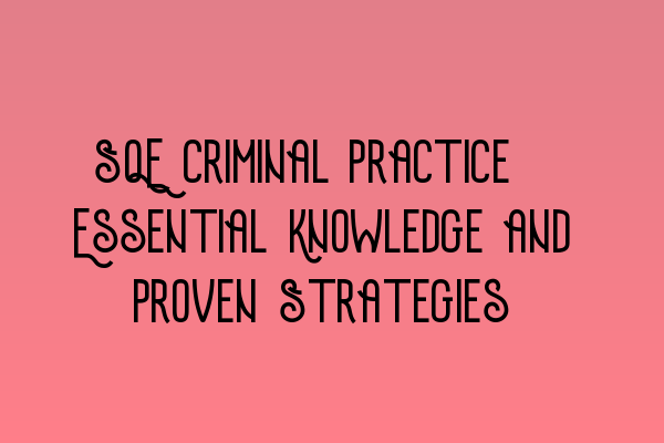 Featured image for SQE Criminal Practice: Essential Knowledge and Proven Strategies