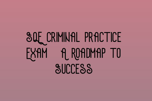 Featured image for SQE Criminal Practice Exam: A Roadmap to Success