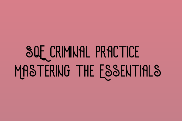 Featured image for SQE Criminal Practice: Mastering the Essentials