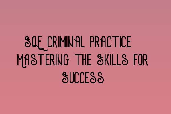 Featured image for SQE Criminal Practice: Mastering the Skills for Success