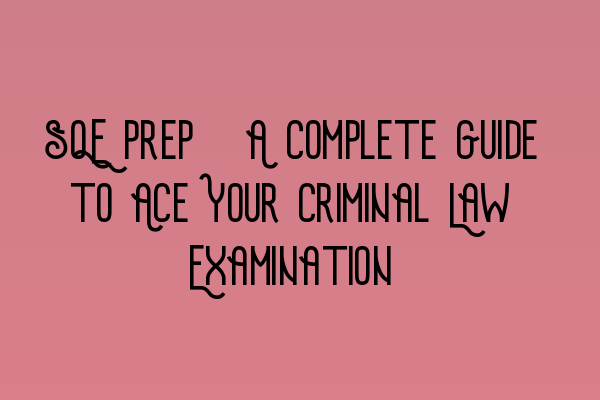 Featured image for SQE Prep: A Complete Guide to Ace Your Criminal Law Examination
