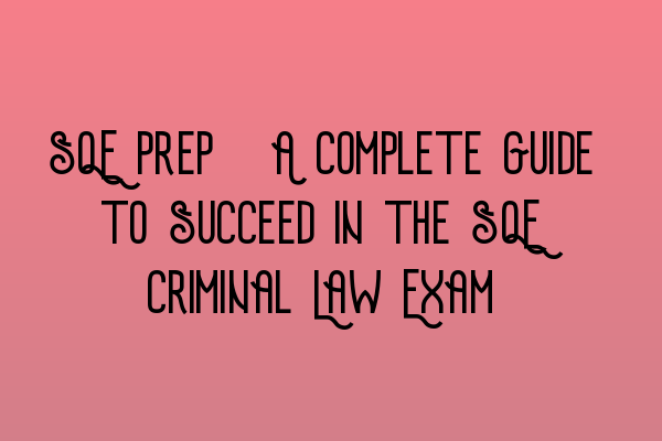 SQE Prep: A Complete Guide to Succeed in the SQE Criminal Law Exam