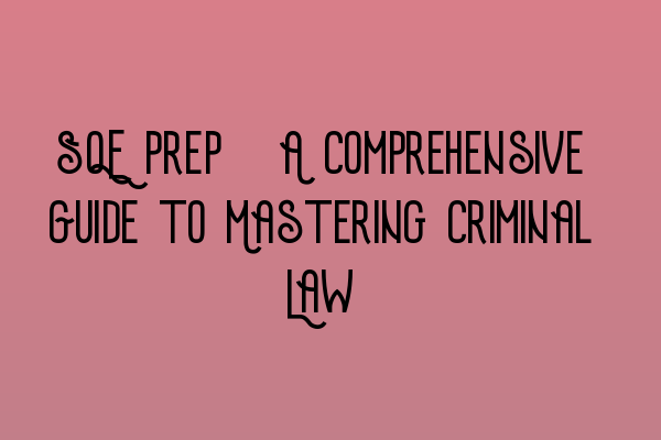 Featured image for SQE Prep: A Comprehensive Guide to Mastering Criminal Law