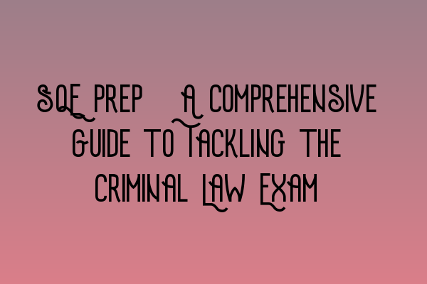 Featured image for SQE Prep: A Comprehensive Guide to Tackling the Criminal Law Exam