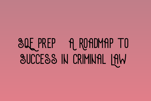 Featured image for SQE Prep: A Roadmap to Success in Criminal Law
