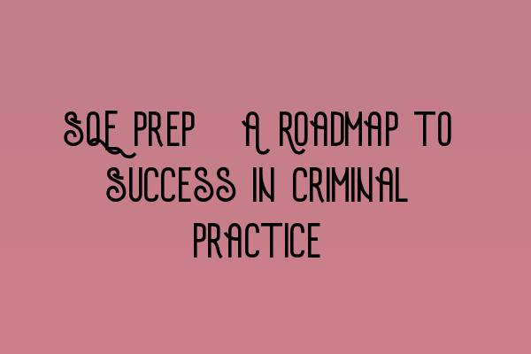 Featured image for SQE Prep: A Roadmap to Success in Criminal Practice