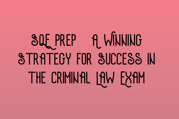 Featured image for SQE Prep: A Winning Strategy for Success in the Criminal Law Exam
