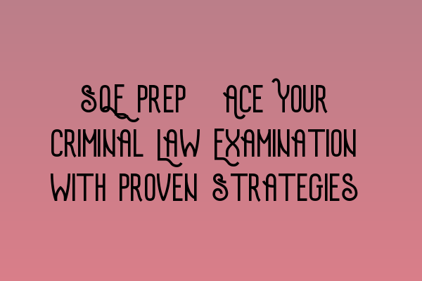 Featured image for SQE Prep: Ace Your Criminal Law Examination with Proven Strategies