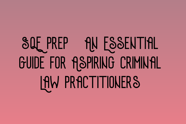 Featured image for SQE Prep: An Essential Guide for Aspiring Criminal Law Practitioners