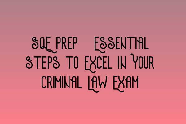 SQE Prep: Essential Steps to Excel in Your Criminal Law Exam