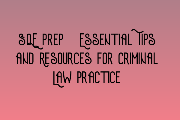 SQE Prep: Essential Tips and Resources for Criminal Law Practice