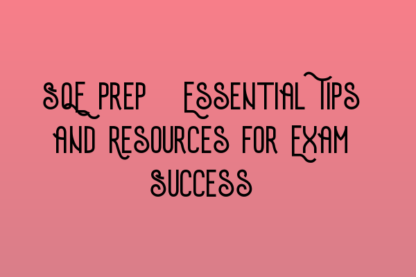 SQE Prep: Essential Tips and Resources for Exam Success