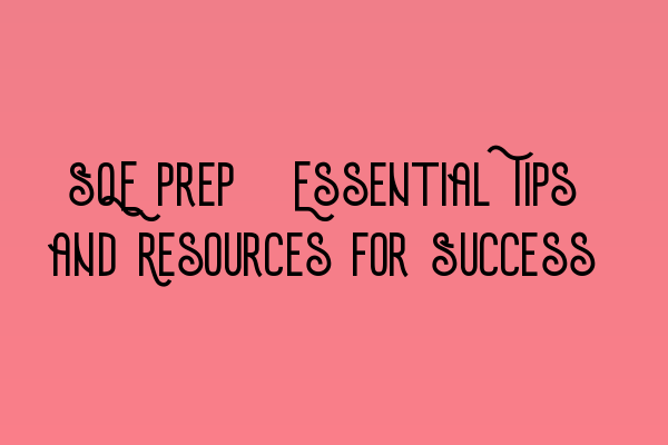 SQE Prep: Essential Tips and Resources for Success