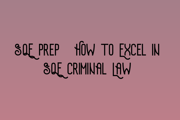 Featured image for SQE Prep: How to Excel in SQE Criminal Law