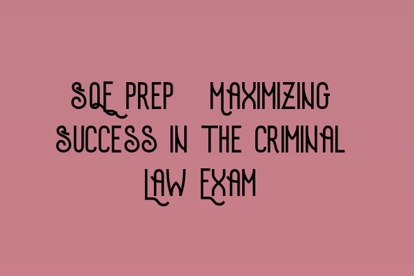 SQE Prep: Maximizing Success in the Criminal Law Exam