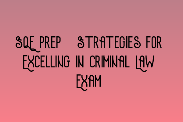 Featured image for SQE Prep: Strategies for Excelling in Criminal Law Exam