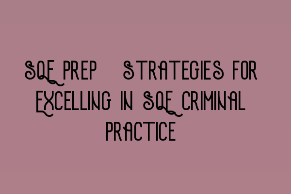 SQE Prep: Strategies for Excelling in SQE Criminal Practice