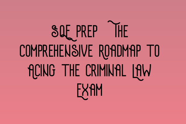 Featured image for SQE Prep: The Comprehensive Roadmap to Acing the Criminal Law Exam