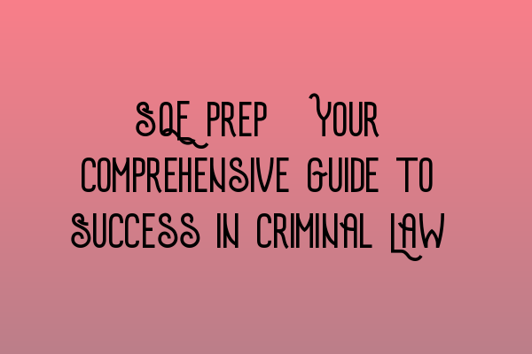Featured image for SQE Prep: Your Comprehensive Guide to Success in Criminal Law