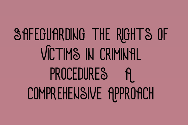 Safeguarding the Rights of Victims in Criminal Procedures: A Comprehensive Approach