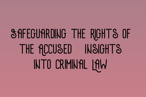 Featured image for Safeguarding the Rights of the Accused: Insights into Criminal Law