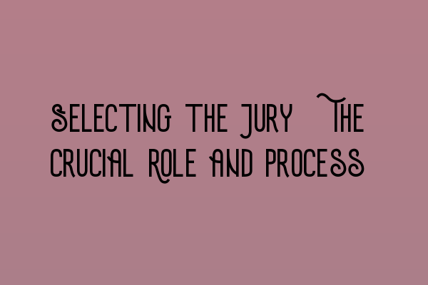 Selecting the Jury: The Crucial Role and Process