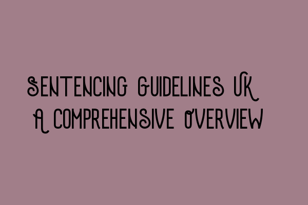 Sentencing Guidelines UK: A Comprehensive Overview