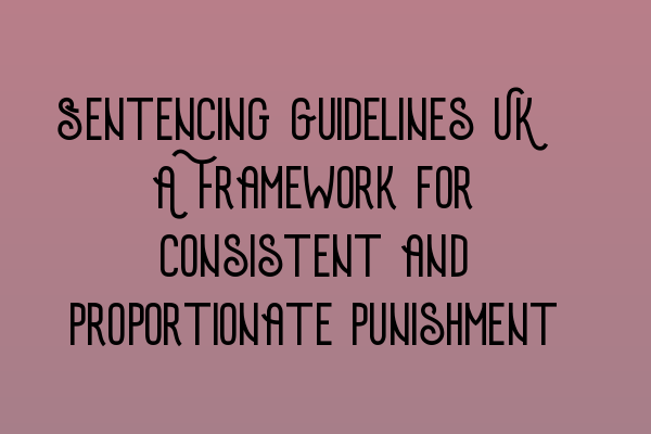 Featured image for Sentencing Guidelines UK: A Framework for Consistent and Proportionate Punishment