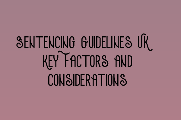 Sentencing Guidelines UK: Key Factors and Considerations