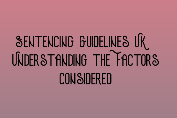 Featured image for Sentencing Guidelines UK: Understanding the Factors Considered