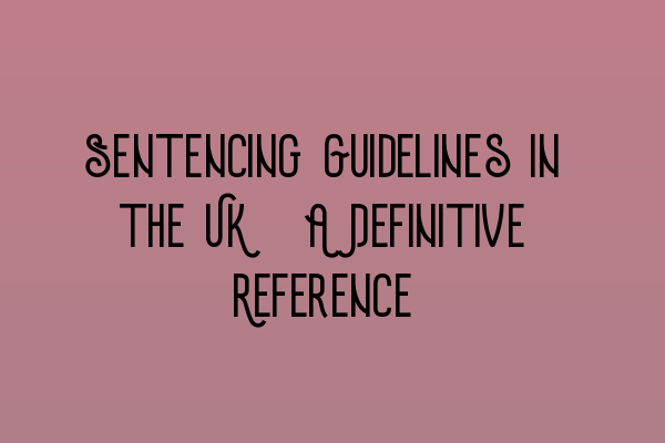 Featured image for Sentencing Guidelines in the UK: A Definitive Reference