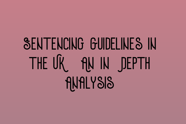 Featured image for Sentencing Guidelines in the UK: An In-Depth Analysis